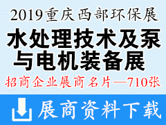 2019中国国际水处理技术及泵与电机装备展、重庆西部环保展展商名片【710张】水展