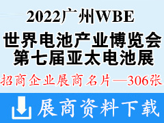 2022广州WBE世界电池产业博览会暨第七届亚太电池展展商名片【306张】新能源充电
