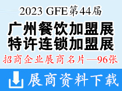 2023 GFE第44届广州特许连锁加盟展、广州餐饮加盟展暨餐饮供应链展展商名片【96张】