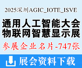 2025深圳通用人工智能大会暨产业博览会_IOTE第24届物联网展_ISVE深圳智慧显示系统产业应用博览会企业名片【747张】